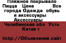 Пляжное покрывало Пицца › Цена ­ 1 200 - Все города Одежда, обувь и аксессуары » Аксессуары   . Челябинская обл.,Усть-Катав г.